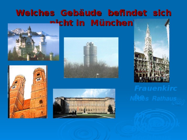 Welches Geb ä ude befindet sich nicht in M ü nchen? Frauenkirche Neues Rathaus  Alte Pinakothek BMW-Hochhaus