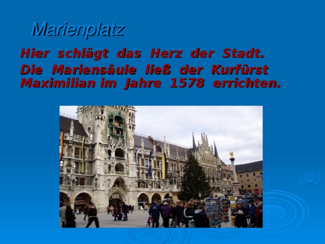 Marienplatz Hier schlägt das Herz der Stadt. Die Mariensäule ließ der Kurfürst Maximilian im Jahre 1578 errichten.