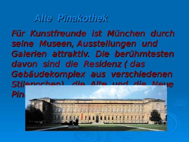 Alte Pinakothek Für Kunstfreunde ist München durch seine Museen, Ausstellungen und Galerien attraktiv. Die berühmtesten davon sind die Residenz ( das Gebäudekomplex aus verschiedenen Stilepochen), die Alte und die Neue Pinakothek.