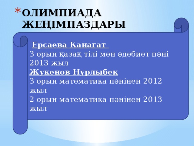 ОЛИМПИАДА ЖЕҢІМПАЗДАРЫ  Ерсаева Канагат 3 орын қазақ тілі мен әдебиет пәні 2013 жыл Жукенов Нурлыбек