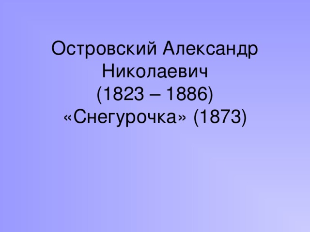 Островский Александр Николаевич  (1823 – 1886)  «Снегурочка» (1873)