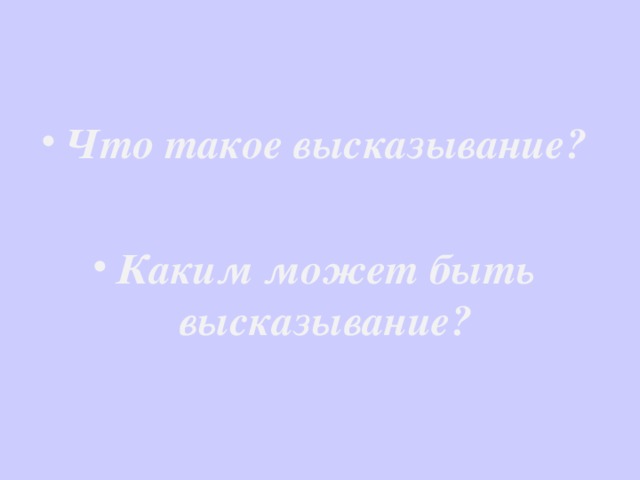 Что такое высказывание?  Каким может быть высказывание?