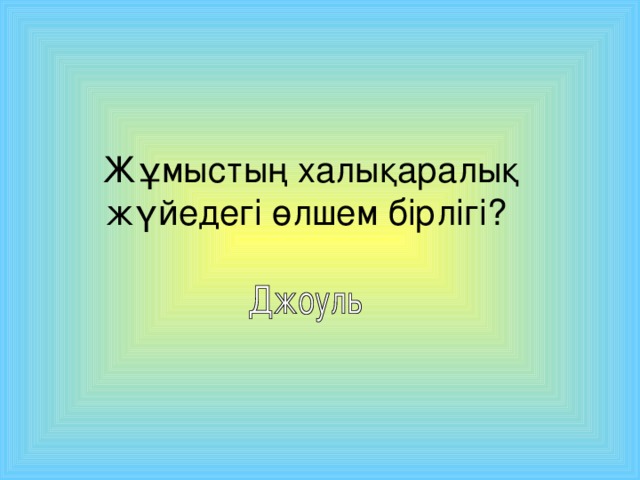 Жұмыстың халықаралық жүйедегі өлшем бірлігі?