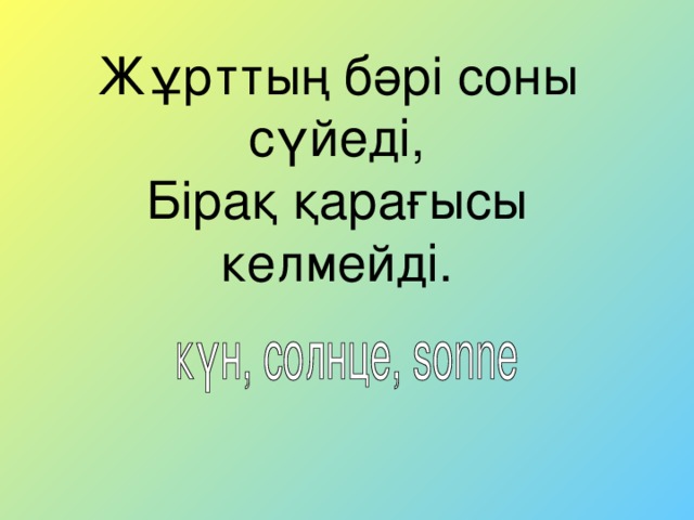 Жұрттың бәрі соны сүйеді,  Бірақ қарағысы келмейді.