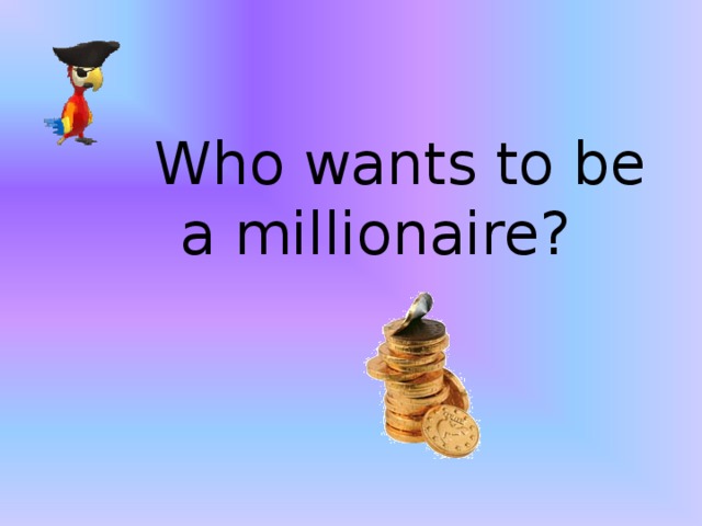 Who wants to be a millionaire?