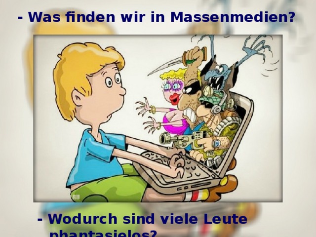 - Was finden wir in Massenmedien? - Wodurch sind viele Leute phantasielos?