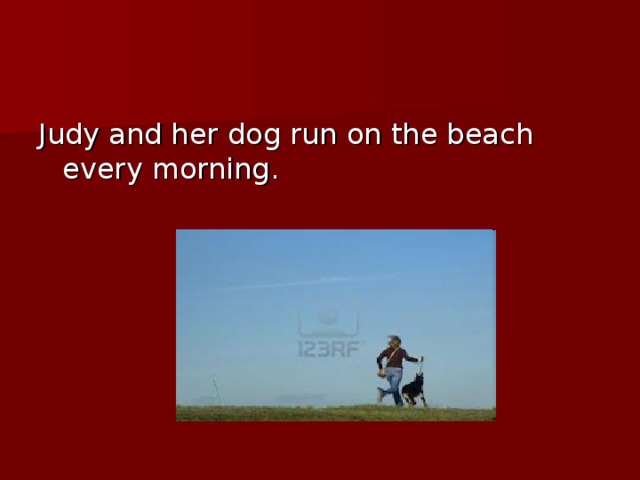 Judy and her dog run on the beach every morning.