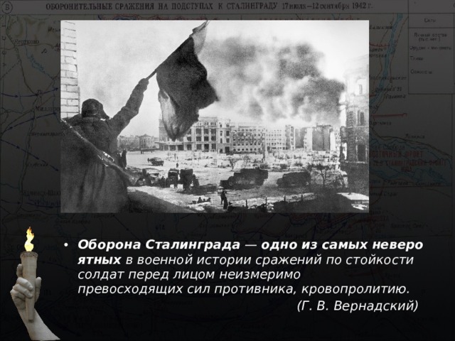 Оборона   Сталинграда  —  одно   из   самых   невероятных  в военной истории сражений по стойкости солдат перед лицом неизмеримо превосходящих сил противника, кровопролитию.