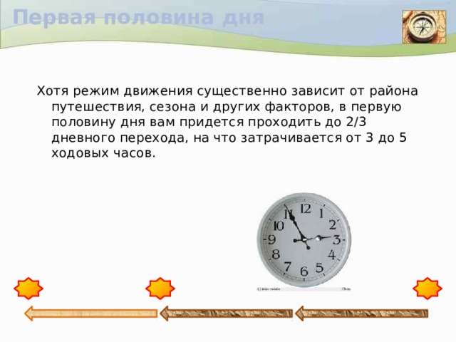 Первая половина дня Хотя режим движения существенно зависит от района путешествия, сезона и других факторов, в первую половину дня вам придется проходить до 2/3 дневного перехода, на что затрачивается от 3 до 5 ходовых часов.