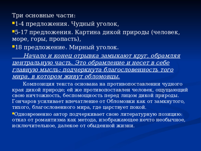 Три основные части: 1-4 предложения. Чудный уголок, 5-17 предложения. Картина дикой природы (человек, море, горы, пропасть), 18 предложение. Мирный уголок.  Начало и конец отрывка замыкают круг, обрамляя центральную часть. Это обрамление и несет в себе главную мысль: подчеркнута благословенность того мира, в котором живут обломовцы.  Композиция текста основана на противопоставлении чудного края дикой природе; ей же противопоставлен человек, ощущающий свою ничтожность, беспомощность перед лицом дикой природы. Гончаров усиливает впечатление от Обломовки как от замкнутого, тихого, благословенного мира, где царствует покой.