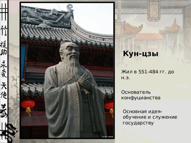 Кун-цзы Жил в 551-484 гг. до н.э. Основатель конфуцианства Основная идея-обучение и служение государству