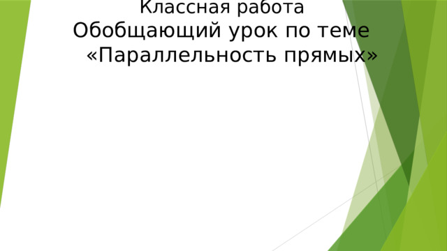 Классная работа  Обобщающий урок по теме  «Параллельность прямых»