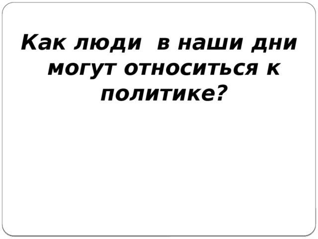 Как люди в наши дни могут относиться к политике?