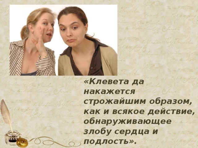 «Клевета да накажется строжайшим образом, как и всякое действие, обнаруживающее злобу сердца и подлость».